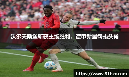 沃尔夫斯堡斩获主场胜利，德甲新星崭露头角