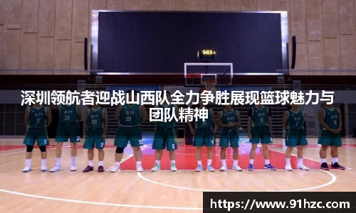 深圳领航者迎战山西队全力争胜展现篮球魅力与团队精神
